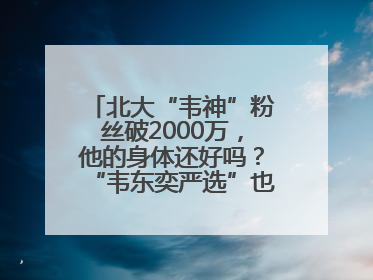 北大“韦神”粉丝破2000万，他的身体还好吗？“韦东奕严选”也来了？最新消息