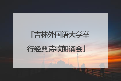 吉林外国语大学举行经典诗歌朗诵会