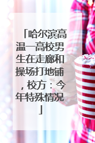 哈尔滨高温一高校男生在走廊和操场打地铺，校方：今年特殊情况