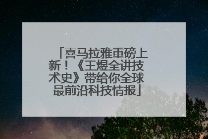 喜马拉雅重磅上新！《王煜全讲技术史》带给你全球最前沿科技情报