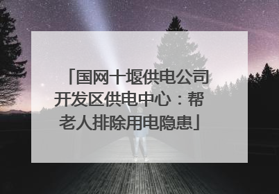 国网十堰供电公司开发区供电中心：帮老人排除用电隐患