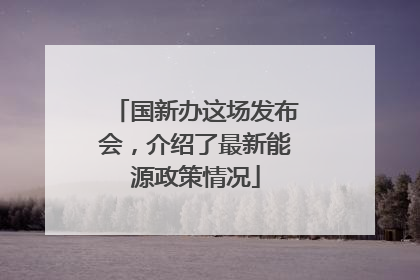 国新办这场发布会，介绍了最新能源政策情况