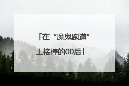 在“魔鬼跑道”上接棒的00后