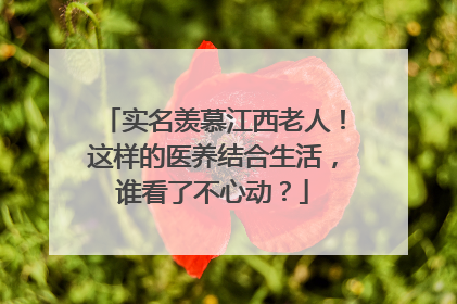 实名羡慕江西老人！这样的医养结合生活，谁看了不心动？