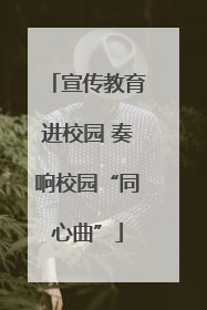 宣传教育进校园 奏响校园“同心曲”