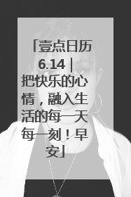 壹点日历6.14｜把快乐的心情，融入生活的每一天每一刻！早安
