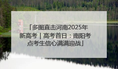 多图直击河南2025年新高考｜高考首日：南阳考点考生信心满满迎战