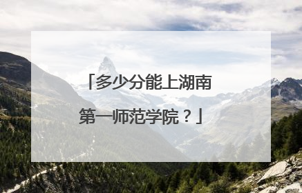 多少分能上湖南第一师范学院？