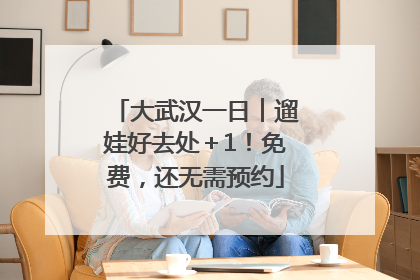 大武汉一日︱遛娃好去处＋1！免费，还无需预约