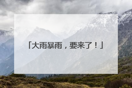 大雨暴雨，要来了！