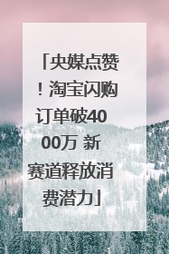 央媒点赞！淘宝闪购订单破4000万 新赛道释放消费潜力