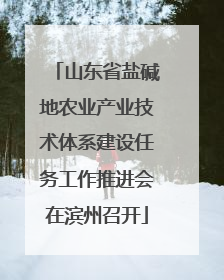 山东省盐碱地农业产业技术体系建设任务工作推进会在滨州召开