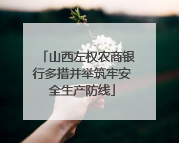 山西左权农商银行多措并举筑牢安全生产防线