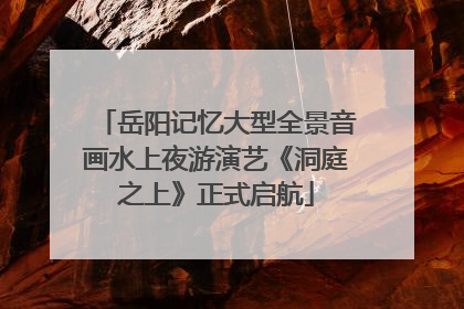 岳阳记忆大型全景音画水上夜游演艺《洞庭之上》正式启航