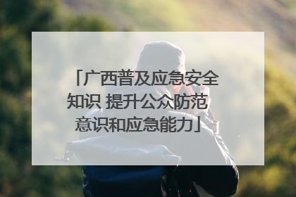 广西普及应急安全知识 提升公众防范意识和应急能力