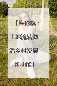 库伦旗：土地流转激活乡村发展新动能