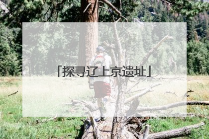 探寻辽上京遗址