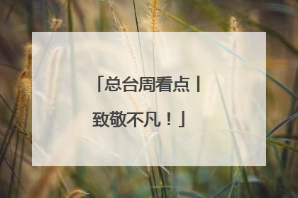 总台周看点丨致敬不凡！