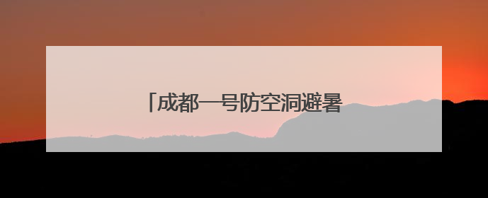 成都一号防空洞避暑纳凉的好地方｜图集