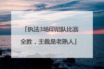执法3场印尼队比赛全胜，主裁是老熟人