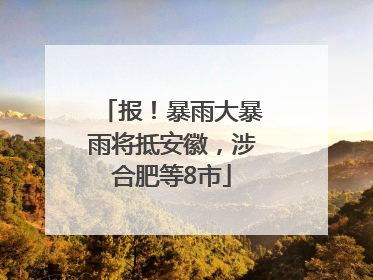 报！暴雨大暴雨将抵安徽，涉合肥等8市