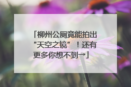 柳州公厕竟能拍出“天空之镜”！还有更多你想不到→