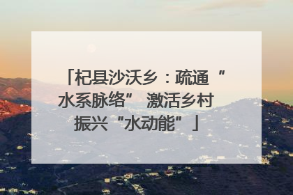 杞县沙沃乡：疏通“水系脉络” 激活乡村振兴“水动能”