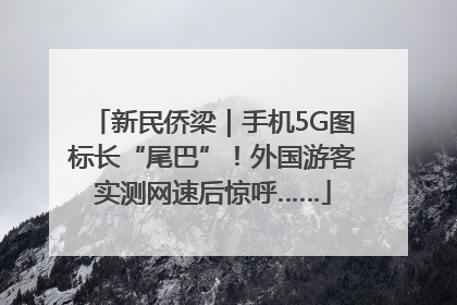 新民侨梁｜手机5G图标长“尾巴”！外国游客实测网速后惊呼……