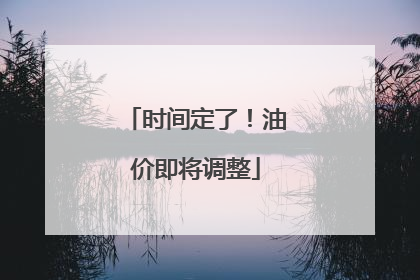 时间定了！油价即将调整