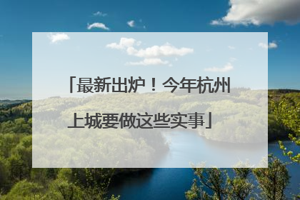 最新出炉！今年杭州上城要做这些实事