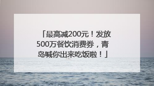 最高减200元！发放500万餐饮消费券，青岛喊你出来吃饭啦！