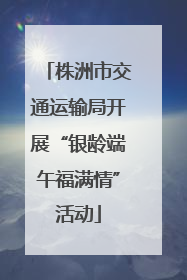 株洲市交通运输局开展“银龄端午福满情”活动