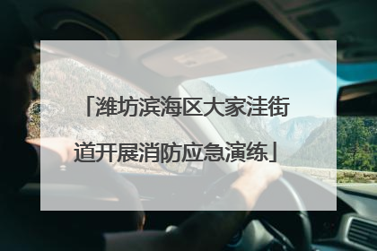 潍坊滨海区大家洼街道开展消防应急演练