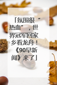 氛围很“热血”，世界冠军回家乡看龙舟！《90早新闻》来了