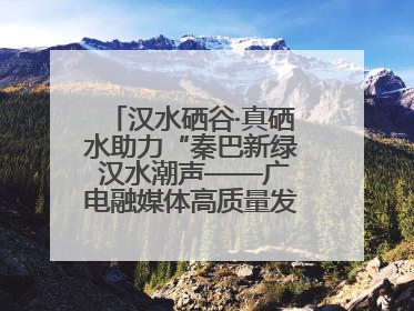 汉水硒谷·真硒水助力“秦巴新绿 汉水潮声——广电融媒体高质量发展陕西采访行”