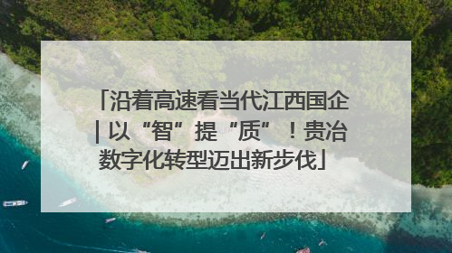 沿着高速看当代江西国企｜以“智”提“质”！贵冶数字化转型迈出新步伐