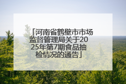 河南省鹤壁市市场监督管理局关于2025年第7期食品抽检情况的通告