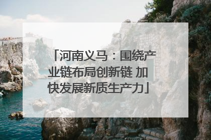 河南义马：围绕产业链布局创新链 加快发展新质生产力