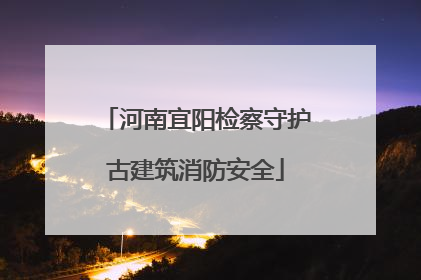 河南宜阳检察守护古建筑消防安全