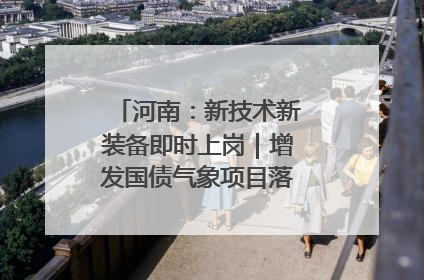 河南：新技术新装备即时上岗｜增发国债气象项目落地见效系列报道
