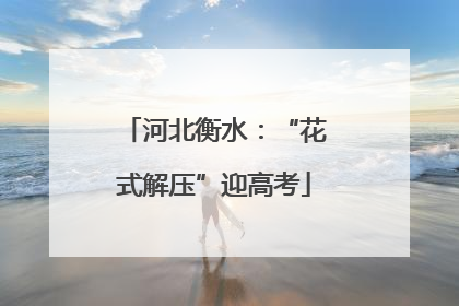 河北衡水：“花式解压”迎高考