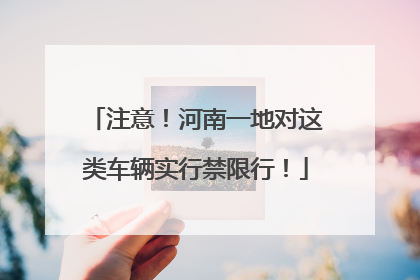 注意！河南一地对这类车辆实行禁限行！