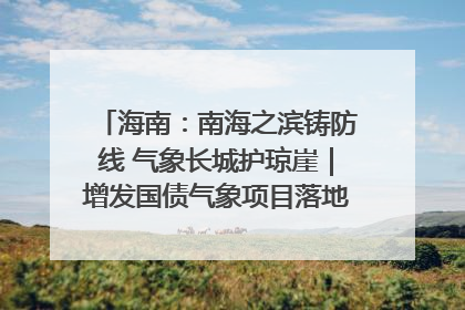 海南：南海之滨铸防线 气象长城护琼崖｜增发国债气象项目落地见效系列报道