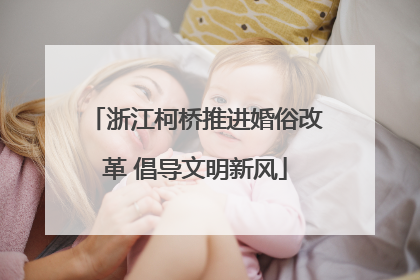 浙江柯桥推进婚俗改革 倡导文明新风