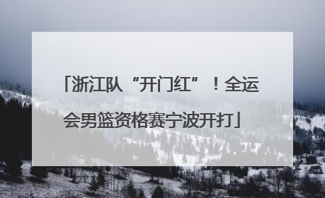 浙江队“开门红”！全运会男篮资格赛宁波开打