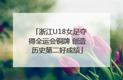 浙江U18女足夺得全运会铜牌 创造历史第二好成绩