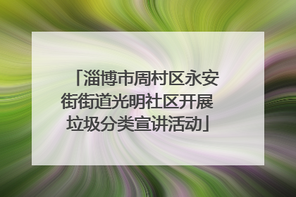 淄博市周村区永安街街道光明社区开展垃圾分类宣讲活动