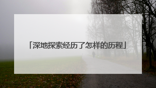 深地探索经历了怎样的历程