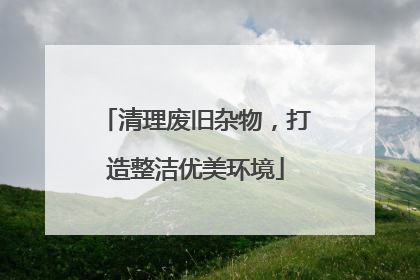 清理废旧杂物，打造整洁优美环境