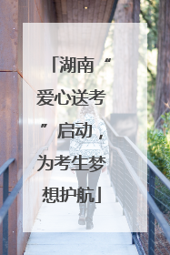 湖南“爱心送考”启动，为考生梦想护航